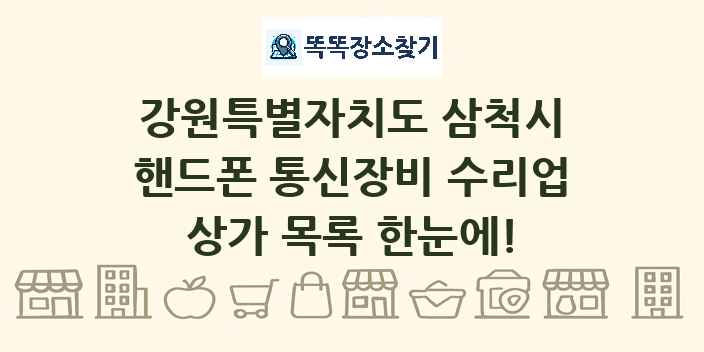 강원특별자치도 삼척시 핸드폰 통신장비 수리업 상가 목록 및 정보