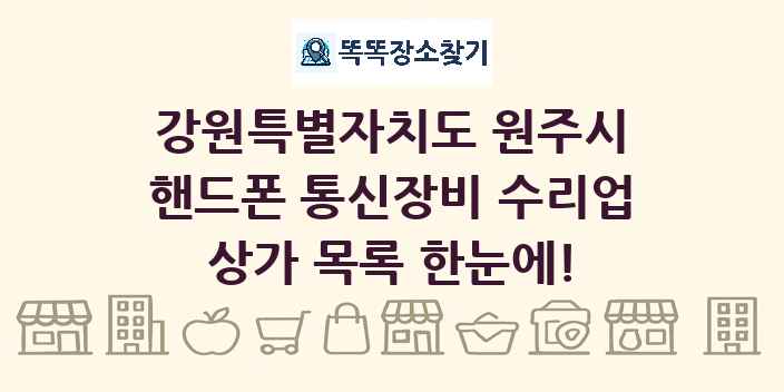 강원특별자치도 원주시 핸드폰 통신장비 수리업 상가 목록 및 정보