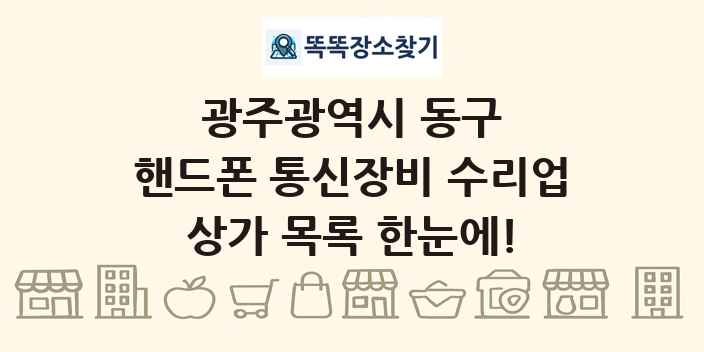광주광역시 동구 핸드폰 통신장비 수리업 상가 목록 및 정보