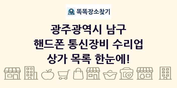 광주광역시 남구 핸드폰 통신장비 수리업 상가 목록 및 정보