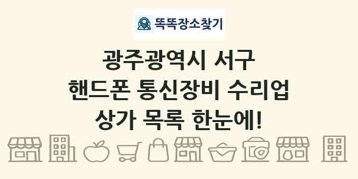 광주광역시 서구 핸드폰 통신장비 수리업 상가 목록 및 정보