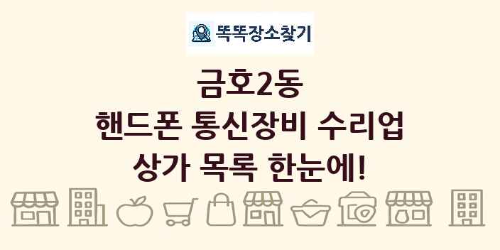 금호2동 핸드폰 통신장비 수리업 상가 목록 및 정보
