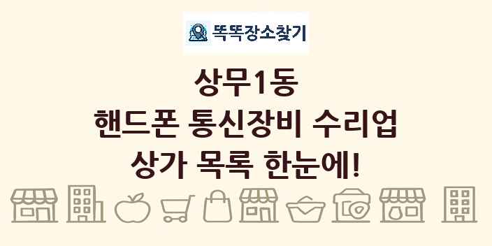 상무1동 핸드폰 통신장비 수리업 상가 목록 및 정보