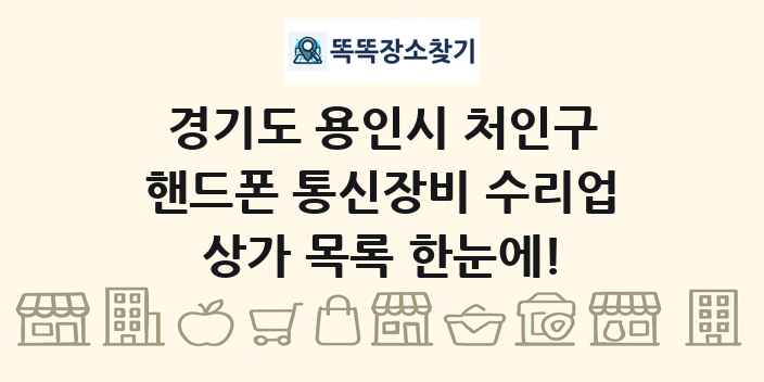 경기도 용인시 처인구 핸드폰 통신장비 수리업 상가 목록 및 정보