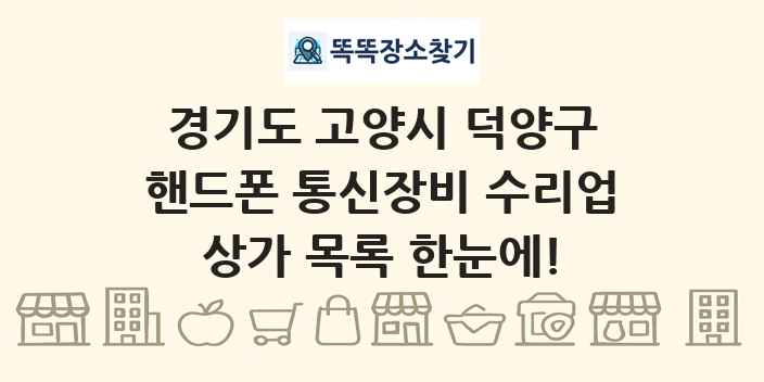 경기도 고양시 덕양구 핸드폰 통신장비 수리업 상가 목록 및 정보
