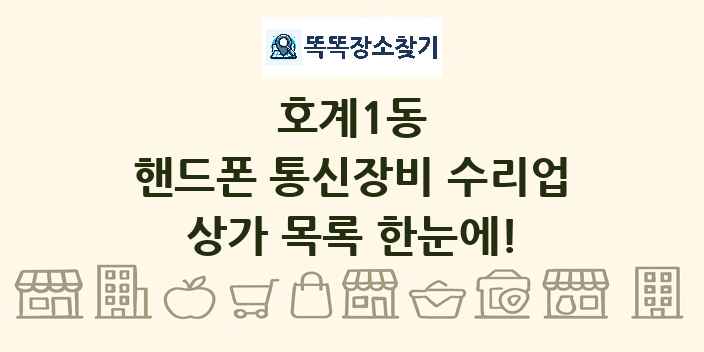 호계1동 핸드폰 통신장비 수리업 상가 목록 및 정보