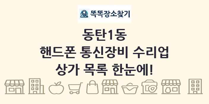 동탄1동 핸드폰 통신장비 수리업 상가 목록 및 정보