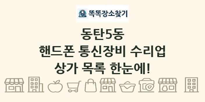 동탄5동 핸드폰 통신장비 수리업 상가 목록 및 정보