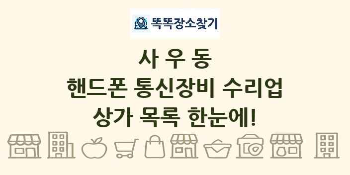 사우동 핸드폰 통신장비 수리업 상가 목록 및 정보