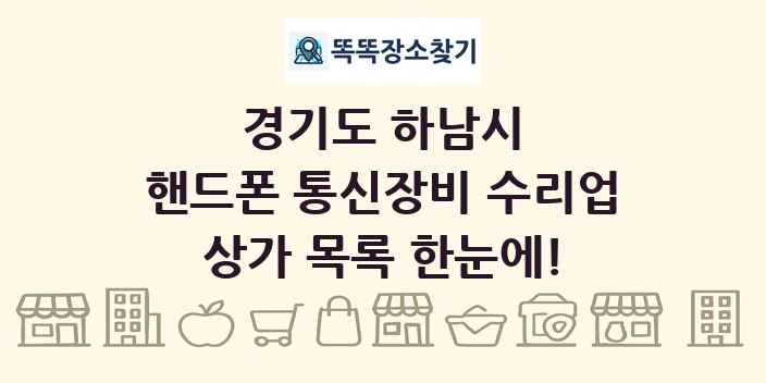 경기도 하남시 핸드폰 통신장비 수리업 상가 목록 및 정보