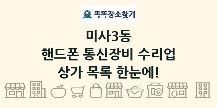 미사3동 핸드폰 통신장비 수리업 상가 목록 및 정보