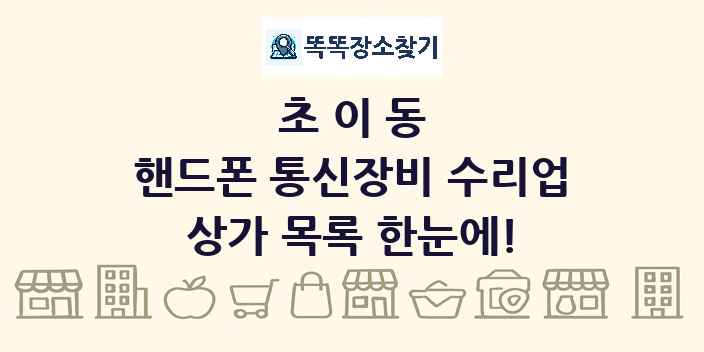 초이동 핸드폰 통신장비 수리업 상가 목록 및 정보