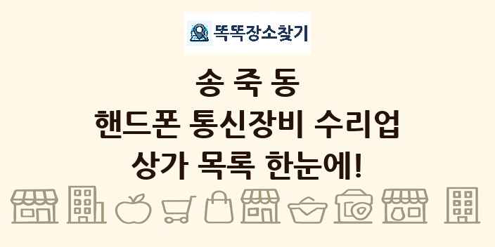 송죽동 핸드폰 통신장비 수리업 상가 목록 및 정보
