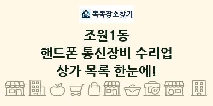 조원1동 핸드폰 통신장비 수리업 상가 목록 및 정보