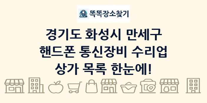 경기도 화성시 만세구 핸드폰 통신장비 수리업 상가 목록 및 정보
