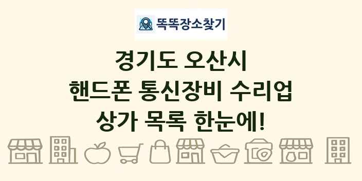 경기도 오산시 핸드폰 통신장비 수리업 상가 목록 및 정보