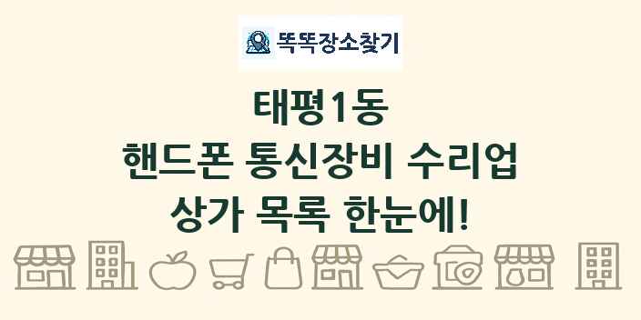 태평1동 핸드폰 통신장비 수리업 상가 목록 및 정보