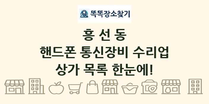 흥선동 핸드폰 통신장비 수리업 상가 목록 및 정보