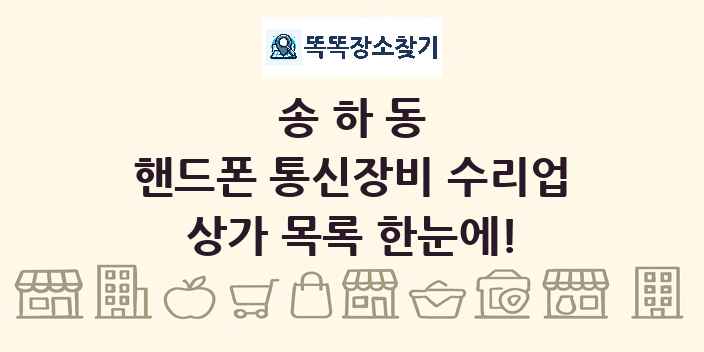 송하동 핸드폰 통신장비 수리업 상가 목록 및 정보