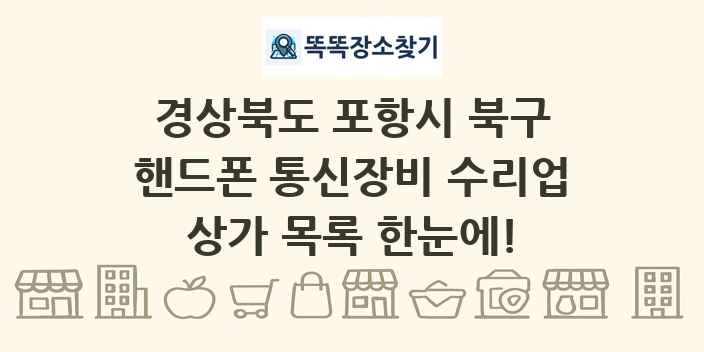 경상북도 포항시 북구 핸드폰 통신장비 수리업 상가 목록 및 정보