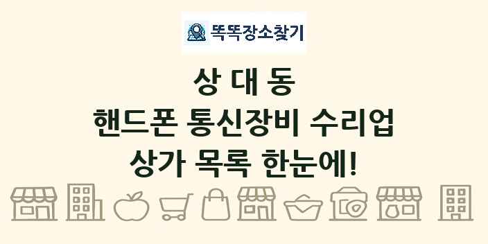 상대동 핸드폰 통신장비 수리업 상가 목록 및 정보