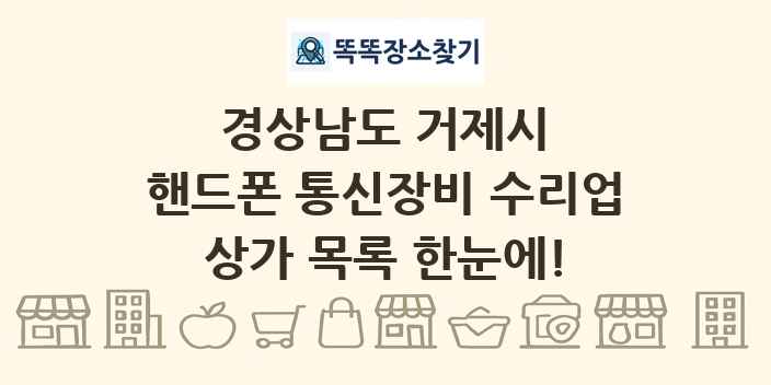 경상남도 거제시 핸드폰 통신장비 수리업 상가 목록 및 정보