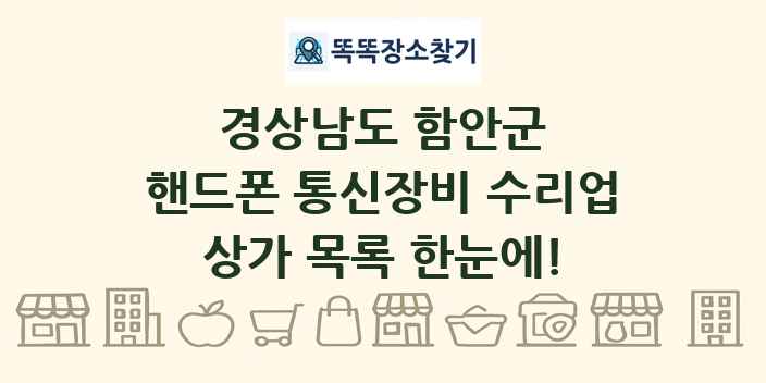 경상남도 함안군 핸드폰 통신장비 수리업 상가 목록 및 정보