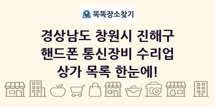 경상남도 창원시 진해구 핸드폰 통신장비 수리업 상가 목록 및 정보