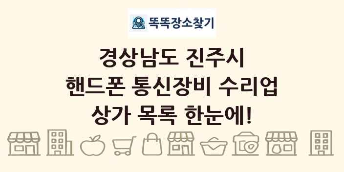 경상남도 진주시 핸드폰 통신장비 수리업 상가 목록 및 정보