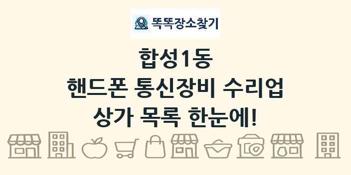 합성1동 핸드폰 통신장비 수리업 상가 목록 및 정보