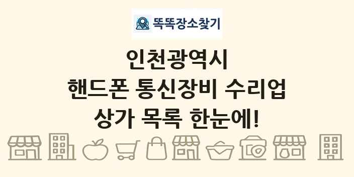 인천광역시 핸드폰 통신장비 수리업 상가 목록 및 정보