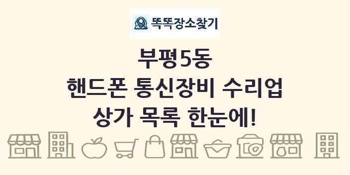 부평5동 핸드폰 통신장비 수리업 상가 목록 및 정보
