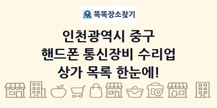 인천광역시 중구 핸드폰 통신장비 수리업 상가 목록 및 정보