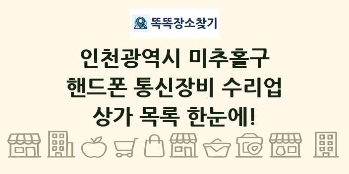 인천광역시 미추홀구 핸드폰 통신장비 수리업 상가 목록 및 정보