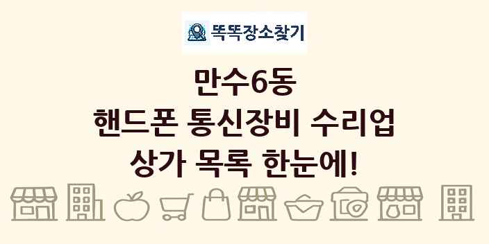 만수6동 핸드폰 통신장비 수리업 상가 목록 및 정보