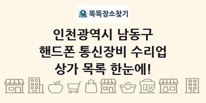 인천광역시 남동구 핸드폰 통신장비 수리업 상가 목록 및 정보
