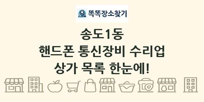 송도1동 핸드폰 통신장비 수리업 상가 목록 및 정보