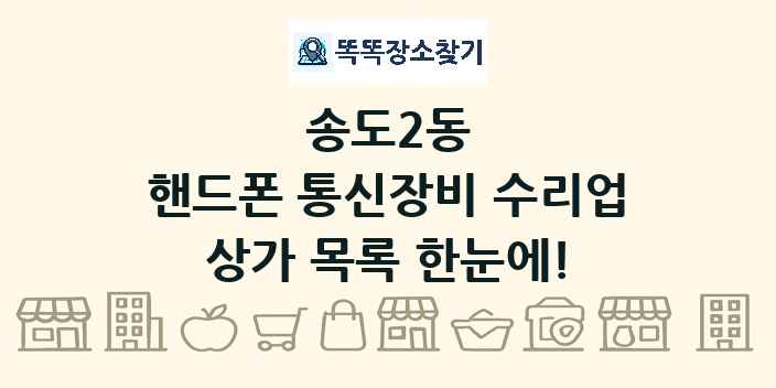 송도2동 핸드폰 통신장비 수리업 상가 목록 및 정보