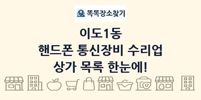 이도1동 핸드폰 통신장비 수리업 상가 목록 및 정보