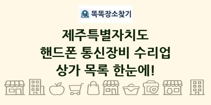제주특별자치도 핸드폰 통신장비 수리업 상가 목록 및 정보