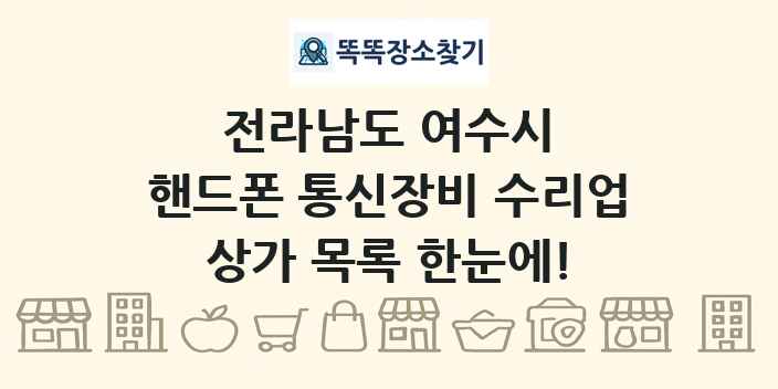 전라남도 여수시 핸드폰 통신장비 수리업 상가 목록 및 정보