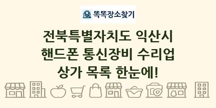 전북특별자치도 익산시 핸드폰 통신장비 수리업 상가 목록 및 정보