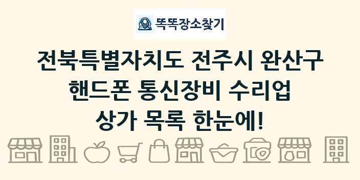 전북특별자치도 전주시 완산구 핸드폰 통신장비 수리업 상가 목록 및 정보