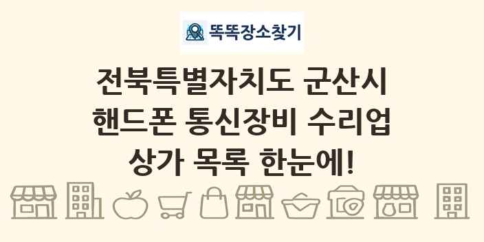 전북특별자치도 군산시 핸드폰 통신장비 수리업 상가 목록 및 정보