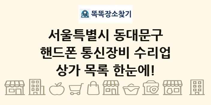 서울특별시 동대문구 핸드폰 통신장비 수리업 상가 목록 및 정보