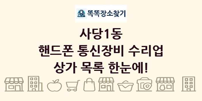 사당1동 핸드폰 통신장비 수리업 상가 목록 및 정보