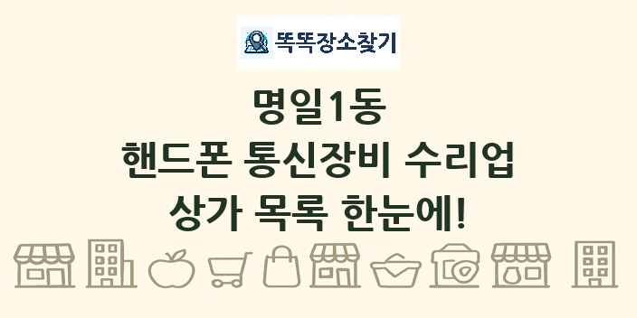 명일1동 핸드폰 통신장비 수리업 상가 목록 및 정보