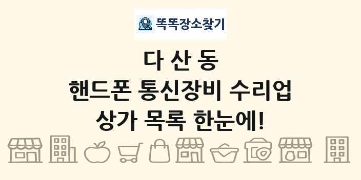 다산동 핸드폰 통신장비 수리업 상가 목록 및 정보