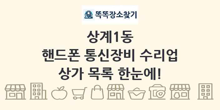 상계1동 핸드폰 통신장비 수리업 상가 목록 및 정보