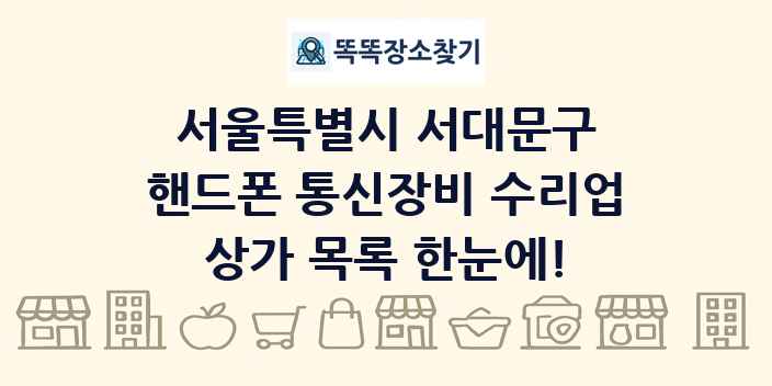 서울특별시 서대문구 핸드폰 통신장비 수리업 상가 목록 및 정보